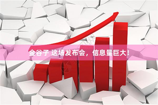 金谷子 这场发布会，信息量巨大！