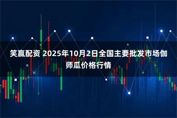 笑赢配资 2025年10月2日全国主要批发市场伽师瓜价格行情