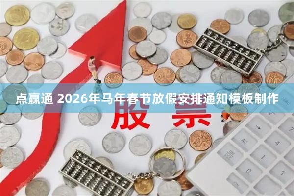 点赢通 2026年马年春节放假安排通知模板制作